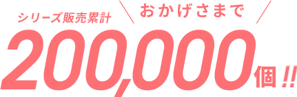 シリーズ販売累計200,000個！