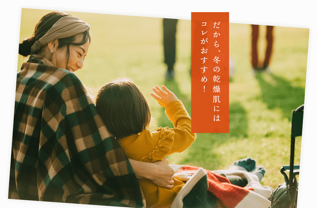 だから、冬の乾燥肌にはコレがおすすめ！